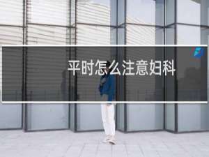 平时怎么注意妇科