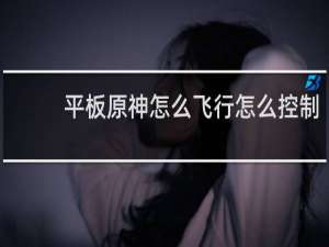 平板原神怎么飞行怎么控制