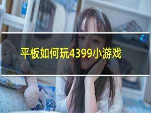 平板如何玩4399小游戏