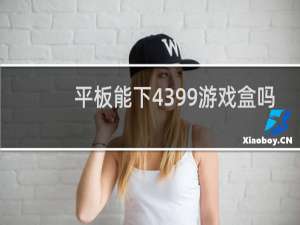 平板能下4399游戏盒吗