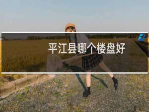 平江县哪个楼盘好