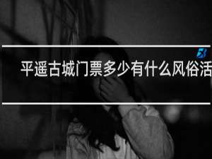 平遥古城门票多少有什么风俗活动