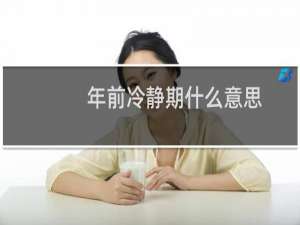 年前冷静期什么意思？什么梗