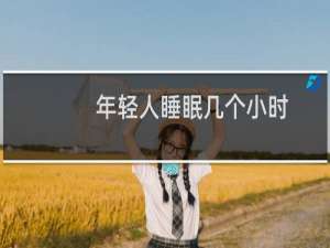 年轻人睡眠几个小时