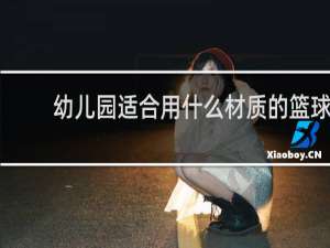 幼儿园适合用什么材质的篮球