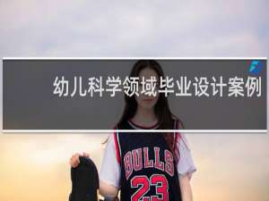 幼儿科学领域毕业设计案例