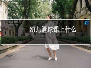 幼儿篮球课上什么