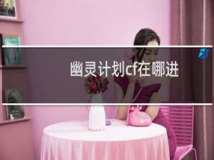 幽灵计划cf在哪进