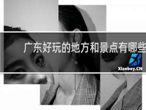 广东好玩的地方和景点有哪些