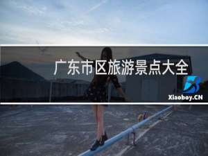 广东市区旅游景点大全