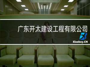 广东开太建设工程有限公司