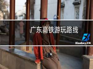 广东高铁游玩路线
