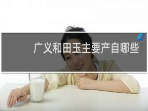 广义和田玉主要产自哪些地区