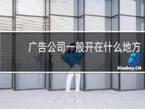 广告公司一般开在什么地方