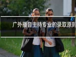 广外播音主持专业的录取原则