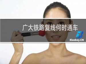 广大铁路复线何时通车