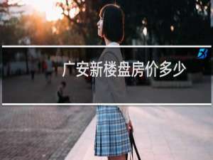 广安新楼盘房价多少
