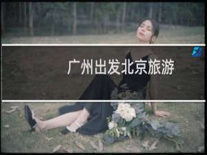 广州出发北京旅游
