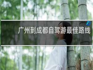 广州到成都自驾游最佳路线