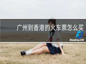 广州到香港的火车票怎么买