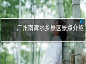 广州南湾水乡景区景点介绍