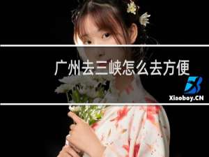 广州去三峡怎么去方便