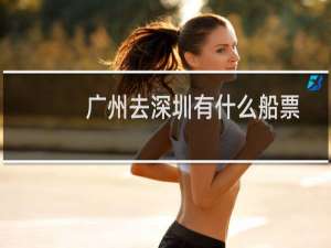 广州去深圳有什么船票