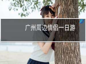 广州周边情侣一日游