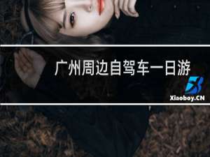 广州周边自驾车一日游