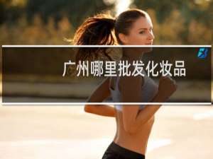 广州哪里批发化妆品