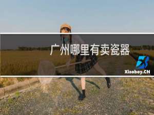 广州哪里有卖瓷器