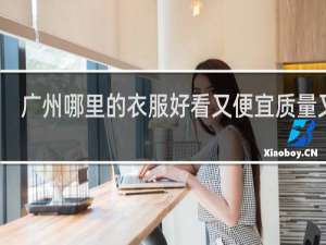 广州哪里的衣服好看又便宜质量又好