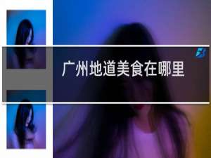 广州地道美食在哪里