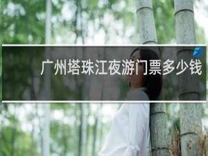 广州塔珠江夜游门票多少钱