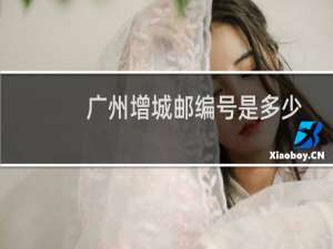 广州增城邮编号是多少