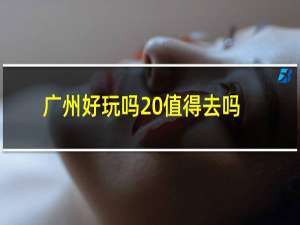 广州好玩吗 值得去吗