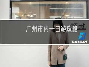 广州市内一日游攻略