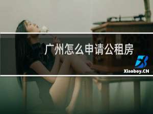 广州怎么申请公租房