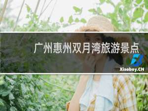 广州惠州双月湾旅游景点