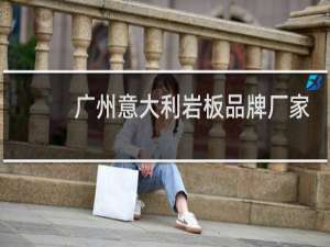 广州意大利岩板品牌厂家