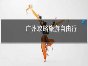 广州攻略旅游自由行