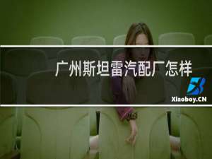 广州斯坦雷汽配厂怎样