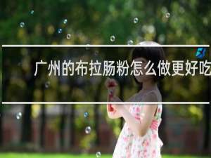广州的布拉肠粉怎么做更好吃