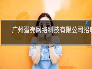 广州蛋壳网络科技有限公司招聘