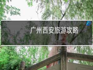 广州西安旅游攻略
