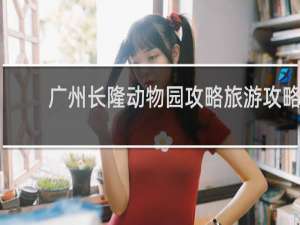 广州长隆动物园攻略旅游攻略