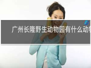 广州长隆野生动物园有什么动物