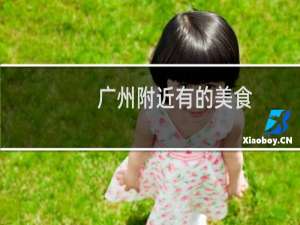广州附近有的美食
