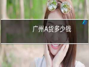广州A货多少钱