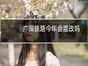 广深铁路今年会混改吗